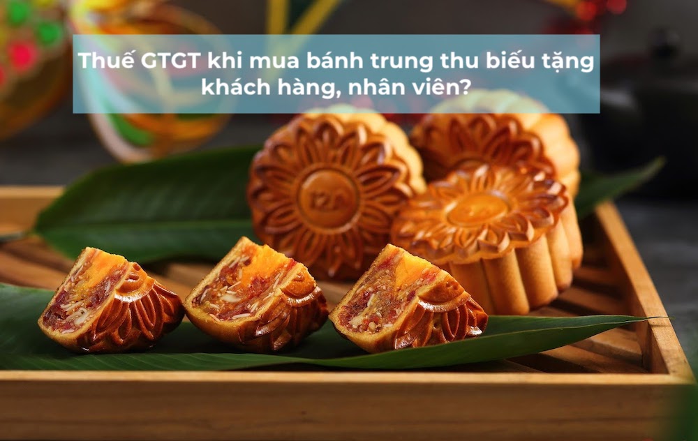 Khấu trừ thuế GTGT đối với bánh trung thu biếu tặng khách hàng, nhân viên